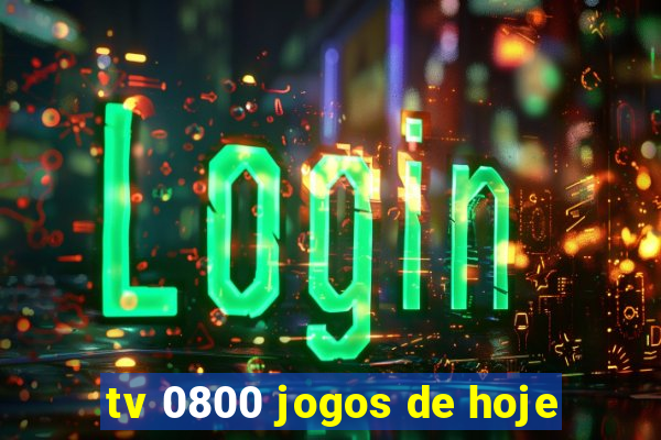 tv 0800 jogos de hoje